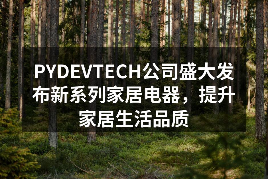 PYDEVTECH公司盛大发布新系列家居电器，提升家居生活品