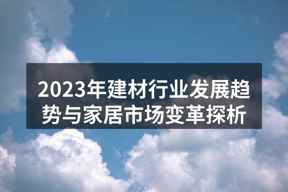 2023年建材行业发展趋势与家居市场变革探析